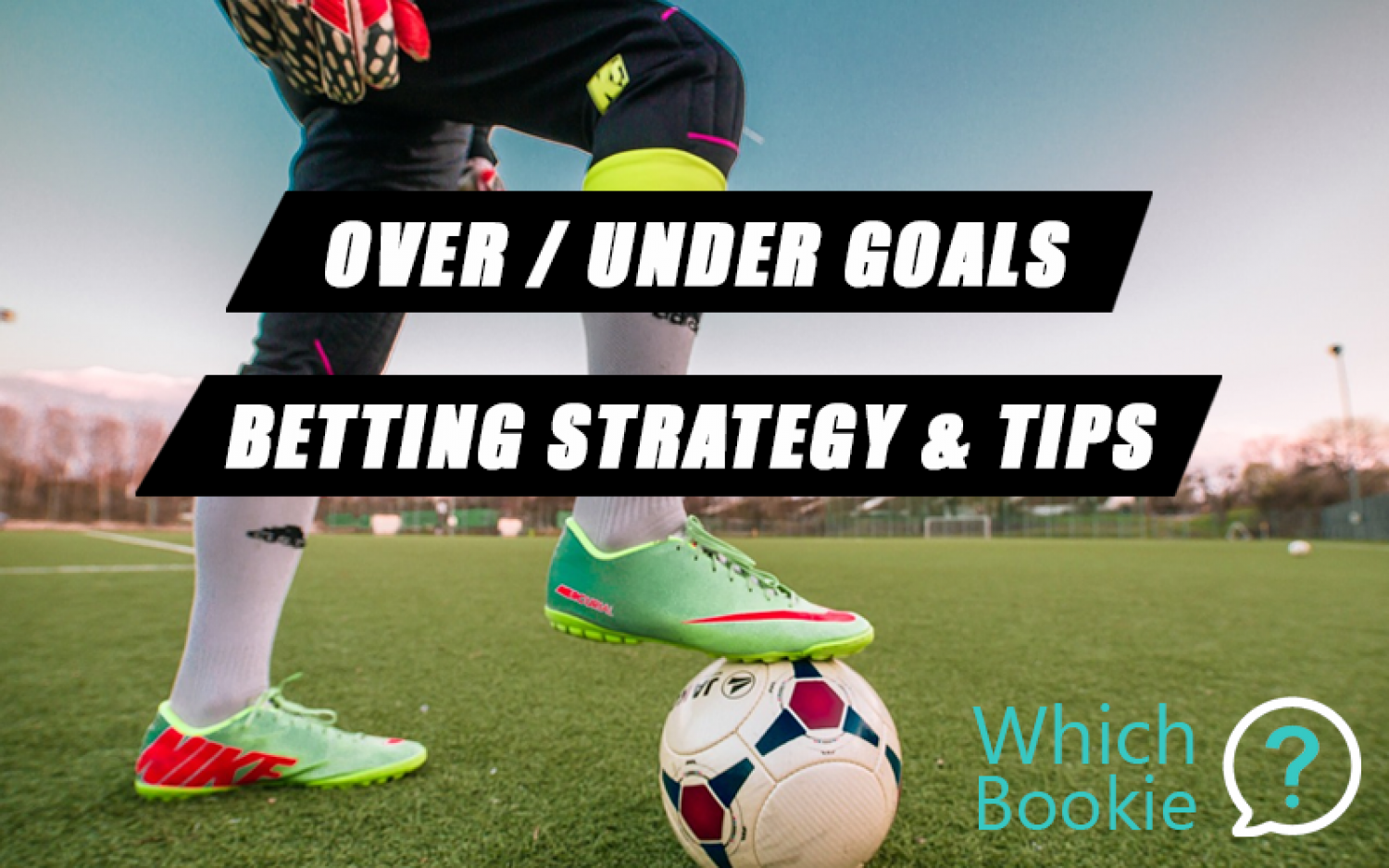 Over / Under Goals Strategy & Tips » Which Bookie